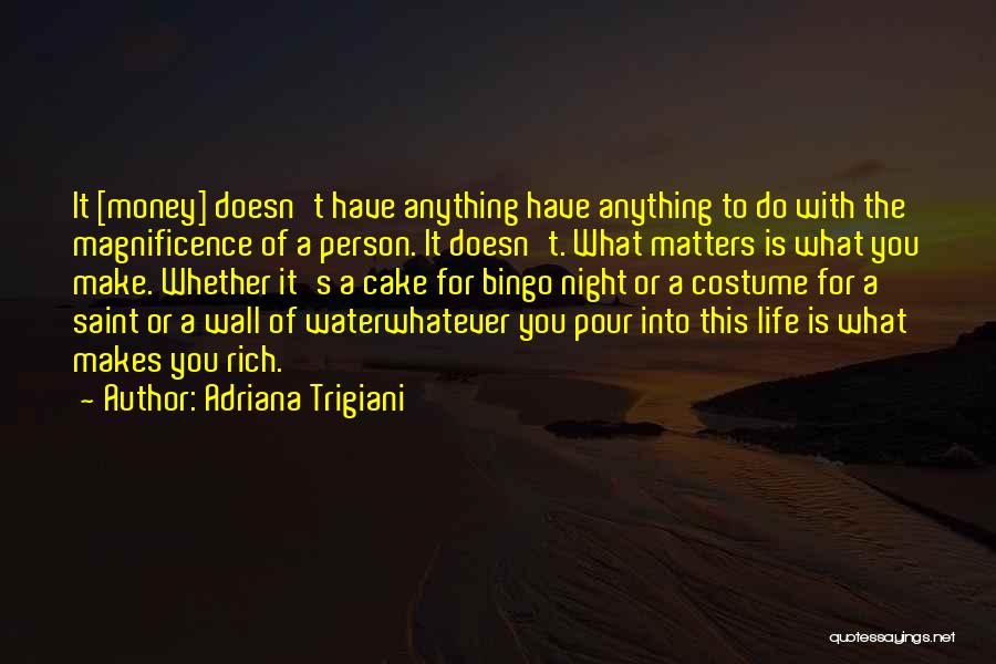 Adriana Trigiani Quotes: It [money] Doesn't Have Anything Have Anything To Do With The Magnificence Of A Person. It Doesn't. What Matters Is