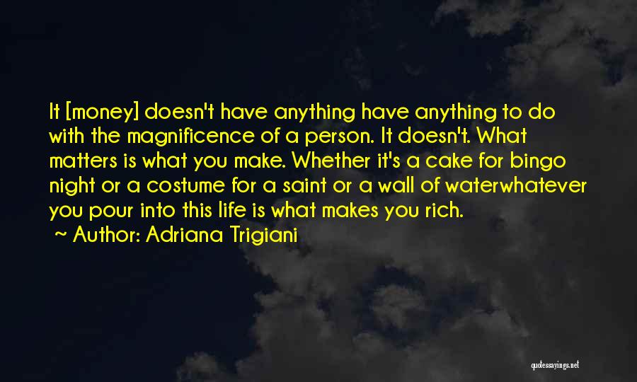 Adriana Trigiani Quotes: It [money] Doesn't Have Anything Have Anything To Do With The Magnificence Of A Person. It Doesn't. What Matters Is