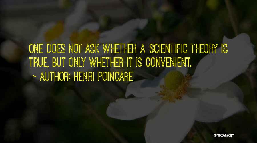 Henri Poincare Quotes: One Does Not Ask Whether A Scientific Theory Is True, But Only Whether It Is Convenient.