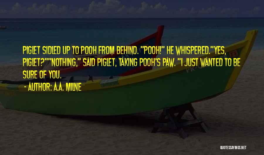 A.A. Milne Quotes: Piglet Sidled Up To Pooh From Behind. Pooh! He Whispered.yes, Piglet?nothing, Said Piglet, Taking Pooh's Paw. I Just Wanted To