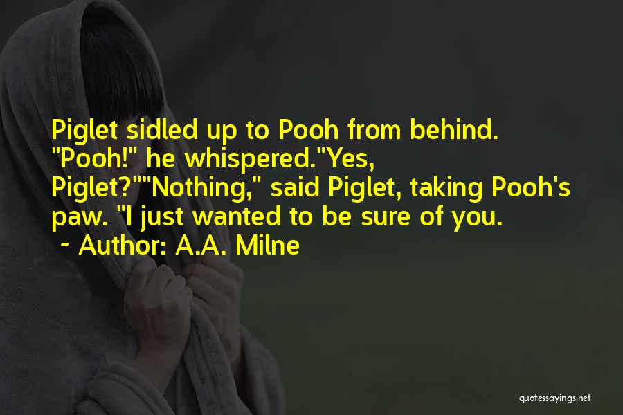 A.A. Milne Quotes: Piglet Sidled Up To Pooh From Behind. Pooh! He Whispered.yes, Piglet?nothing, Said Piglet, Taking Pooh's Paw. I Just Wanted To