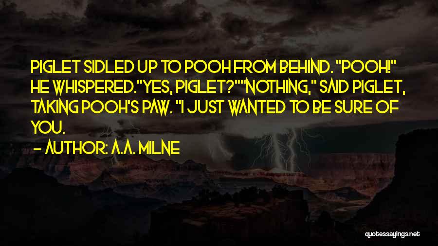A.A. Milne Quotes: Piglet Sidled Up To Pooh From Behind. Pooh! He Whispered.yes, Piglet?nothing, Said Piglet, Taking Pooh's Paw. I Just Wanted To