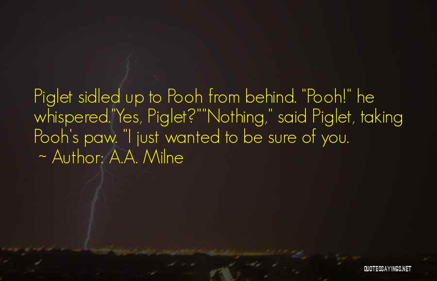 A.A. Milne Quotes: Piglet Sidled Up To Pooh From Behind. Pooh! He Whispered.yes, Piglet?nothing, Said Piglet, Taking Pooh's Paw. I Just Wanted To