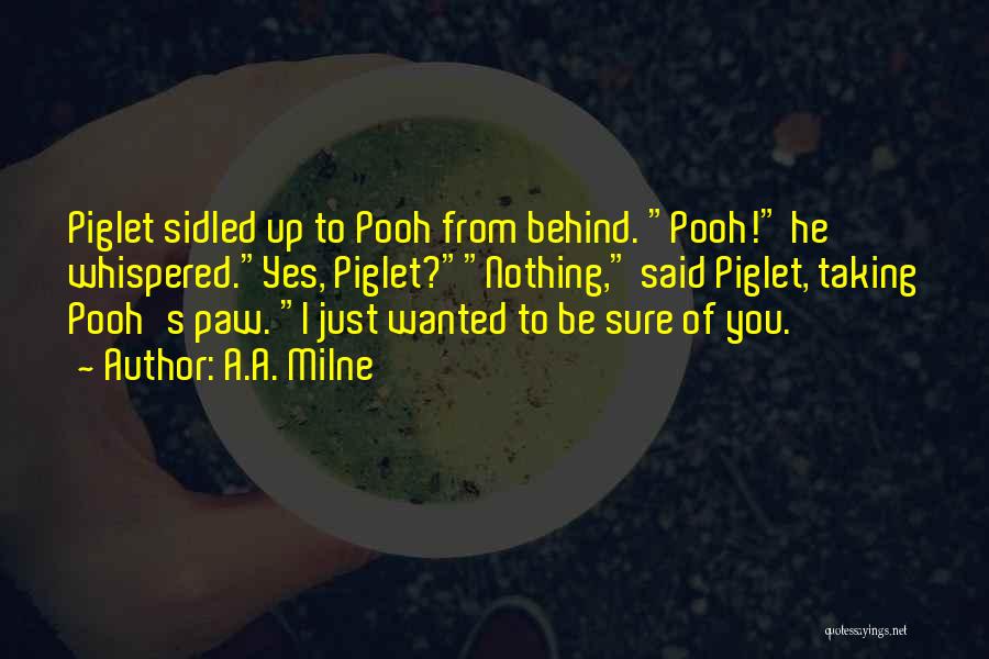 A.A. Milne Quotes: Piglet Sidled Up To Pooh From Behind. Pooh! He Whispered.yes, Piglet?nothing, Said Piglet, Taking Pooh's Paw. I Just Wanted To