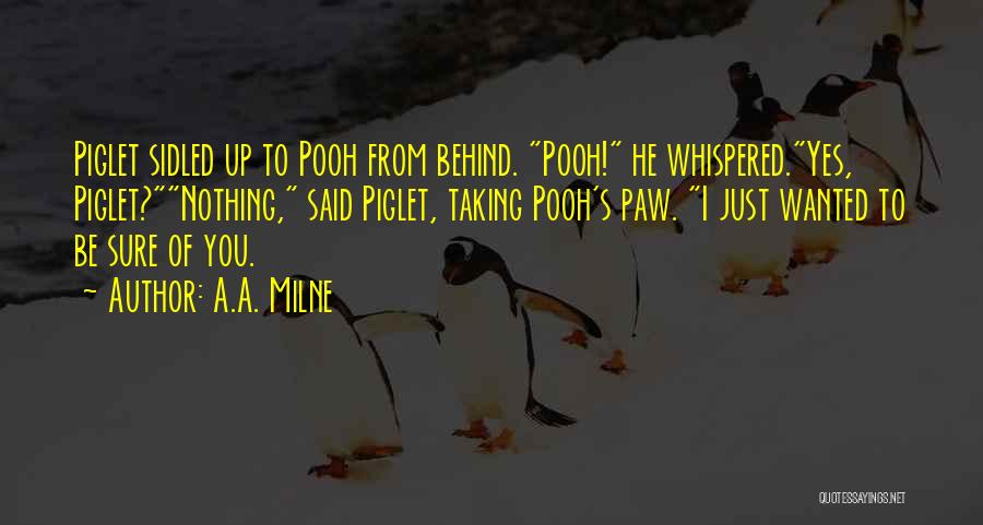 A.A. Milne Quotes: Piglet Sidled Up To Pooh From Behind. Pooh! He Whispered.yes, Piglet?nothing, Said Piglet, Taking Pooh's Paw. I Just Wanted To