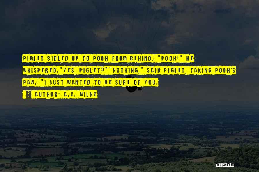 A.A. Milne Quotes: Piglet Sidled Up To Pooh From Behind. Pooh! He Whispered.yes, Piglet?nothing, Said Piglet, Taking Pooh's Paw. I Just Wanted To