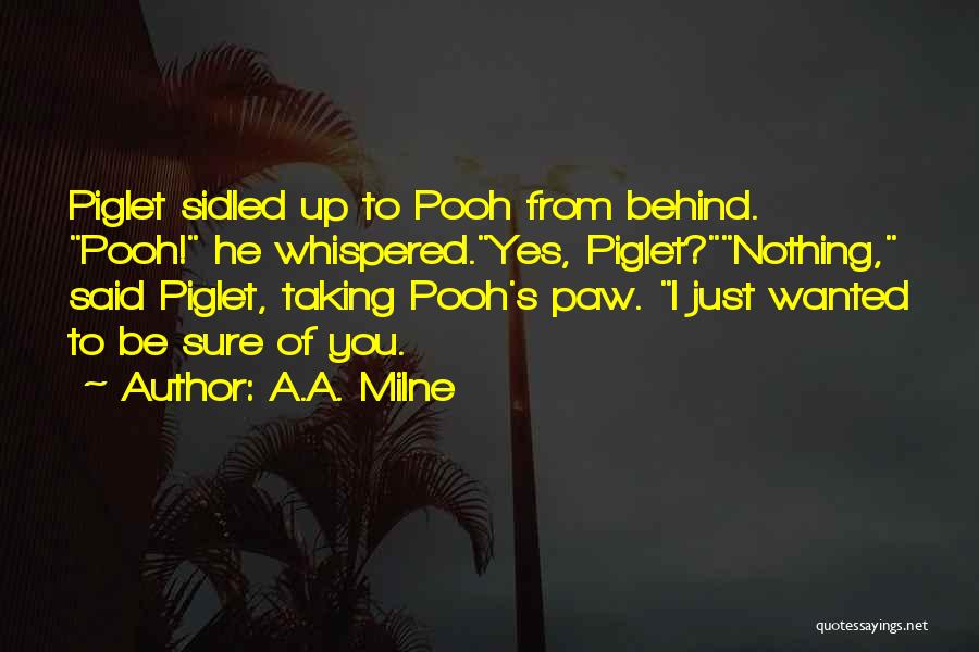 A.A. Milne Quotes: Piglet Sidled Up To Pooh From Behind. Pooh! He Whispered.yes, Piglet?nothing, Said Piglet, Taking Pooh's Paw. I Just Wanted To