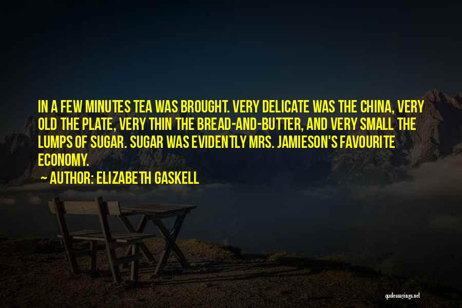 Elizabeth Gaskell Quotes: In A Few Minutes Tea Was Brought. Very Delicate Was The China, Very Old The Plate, Very Thin The Bread-and-butter,