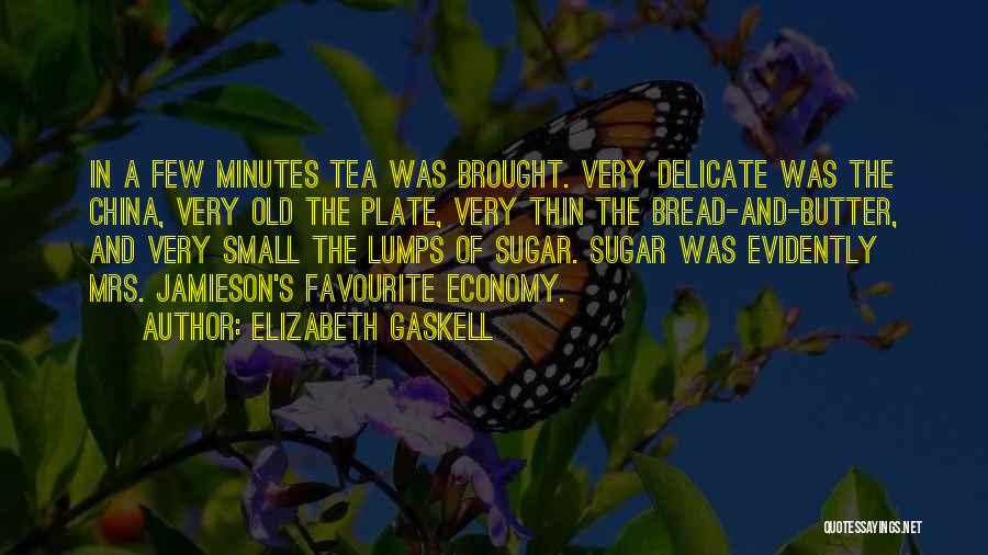 Elizabeth Gaskell Quotes: In A Few Minutes Tea Was Brought. Very Delicate Was The China, Very Old The Plate, Very Thin The Bread-and-butter,