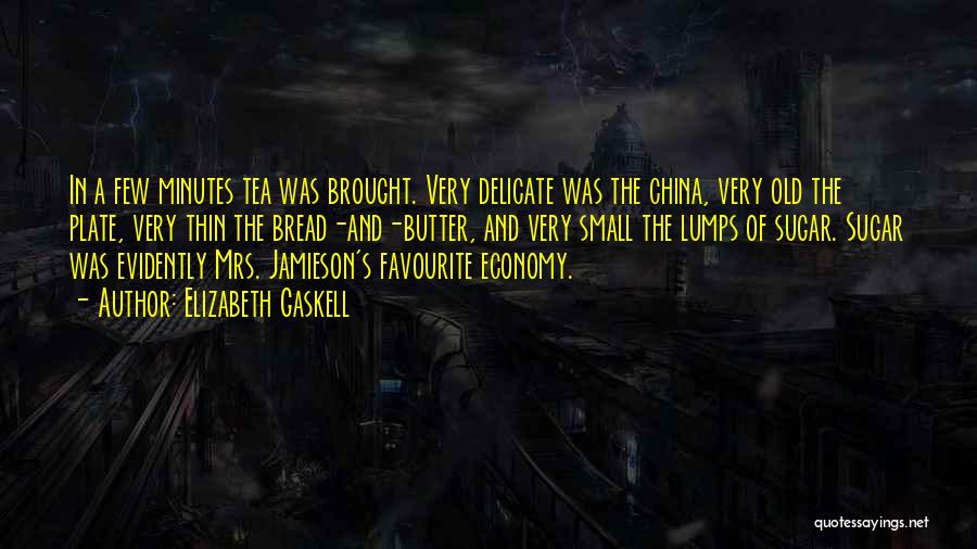Elizabeth Gaskell Quotes: In A Few Minutes Tea Was Brought. Very Delicate Was The China, Very Old The Plate, Very Thin The Bread-and-butter,