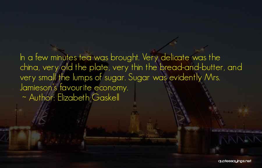 Elizabeth Gaskell Quotes: In A Few Minutes Tea Was Brought. Very Delicate Was The China, Very Old The Plate, Very Thin The Bread-and-butter,