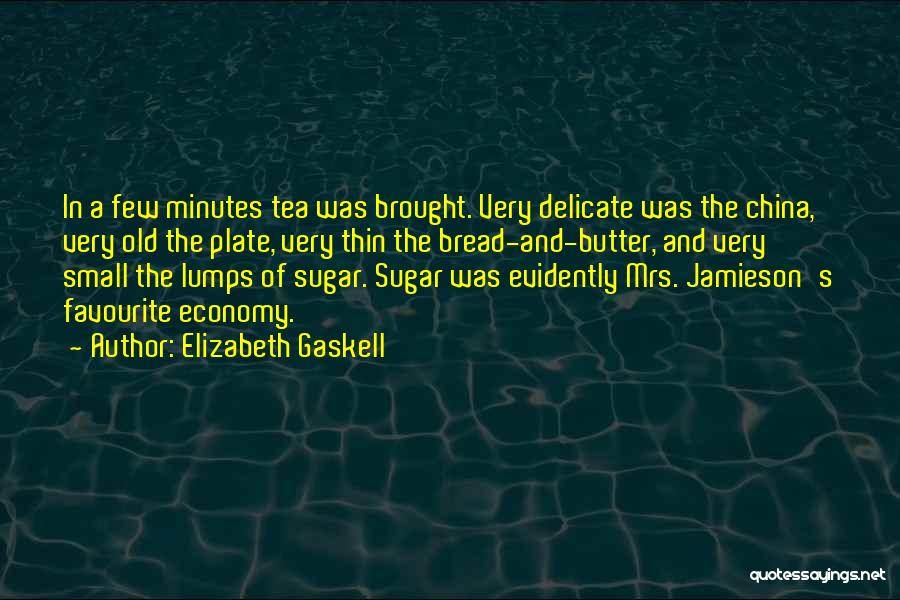 Elizabeth Gaskell Quotes: In A Few Minutes Tea Was Brought. Very Delicate Was The China, Very Old The Plate, Very Thin The Bread-and-butter,