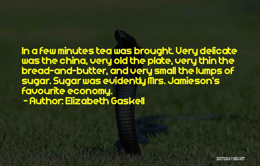 Elizabeth Gaskell Quotes: In A Few Minutes Tea Was Brought. Very Delicate Was The China, Very Old The Plate, Very Thin The Bread-and-butter,