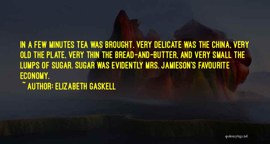 Elizabeth Gaskell Quotes: In A Few Minutes Tea Was Brought. Very Delicate Was The China, Very Old The Plate, Very Thin The Bread-and-butter,
