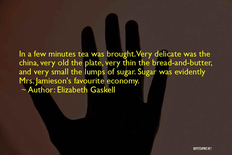 Elizabeth Gaskell Quotes: In A Few Minutes Tea Was Brought. Very Delicate Was The China, Very Old The Plate, Very Thin The Bread-and-butter,