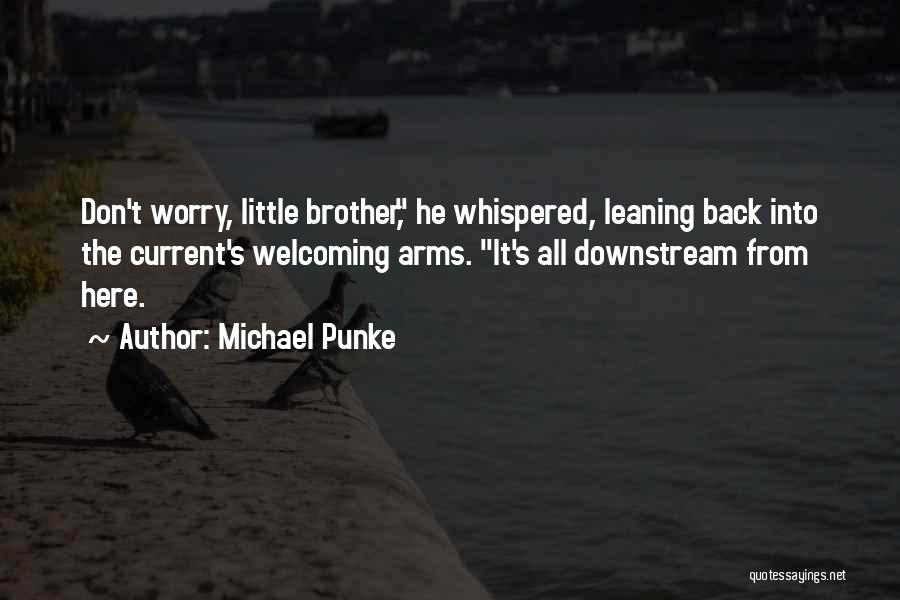 Michael Punke Quotes: Don't Worry, Little Brother, He Whispered, Leaning Back Into The Current's Welcoming Arms. It's All Downstream From Here.