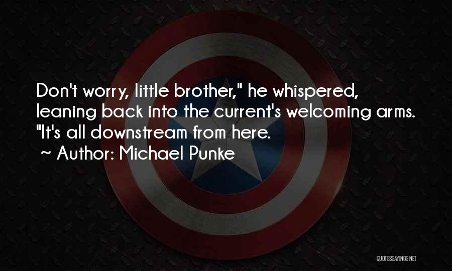 Michael Punke Quotes: Don't Worry, Little Brother, He Whispered, Leaning Back Into The Current's Welcoming Arms. It's All Downstream From Here.