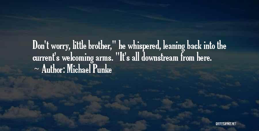 Michael Punke Quotes: Don't Worry, Little Brother, He Whispered, Leaning Back Into The Current's Welcoming Arms. It's All Downstream From Here.