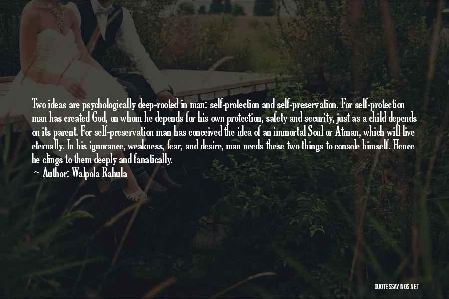 Walpola Rahula Quotes: Two Ideas Are Psychologically Deep-rooted In Man: Self-protection And Self-preservation. For Self-protection Man Has Created God, On Whom He Depends