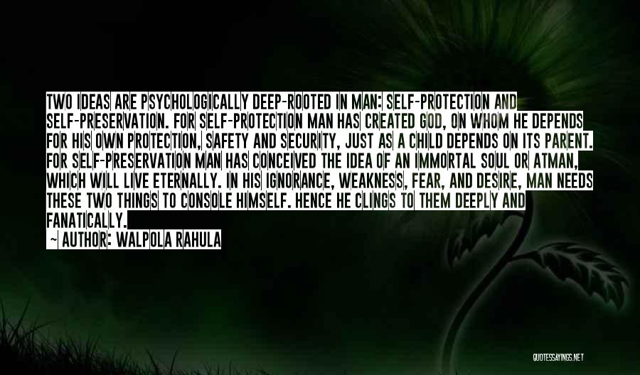 Walpola Rahula Quotes: Two Ideas Are Psychologically Deep-rooted In Man: Self-protection And Self-preservation. For Self-protection Man Has Created God, On Whom He Depends