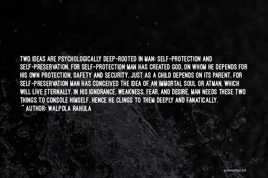 Walpola Rahula Quotes: Two Ideas Are Psychologically Deep-rooted In Man: Self-protection And Self-preservation. For Self-protection Man Has Created God, On Whom He Depends