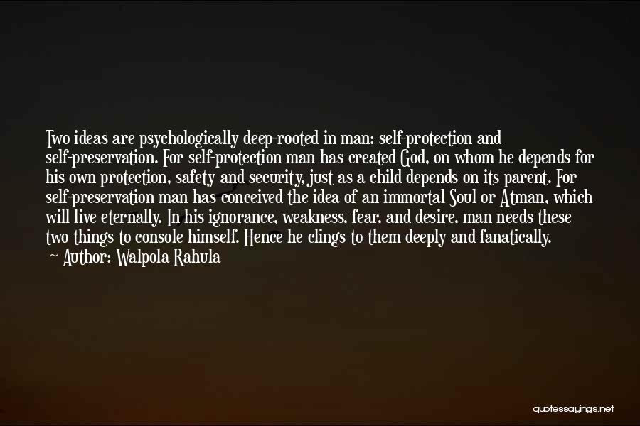 Walpola Rahula Quotes: Two Ideas Are Psychologically Deep-rooted In Man: Self-protection And Self-preservation. For Self-protection Man Has Created God, On Whom He Depends