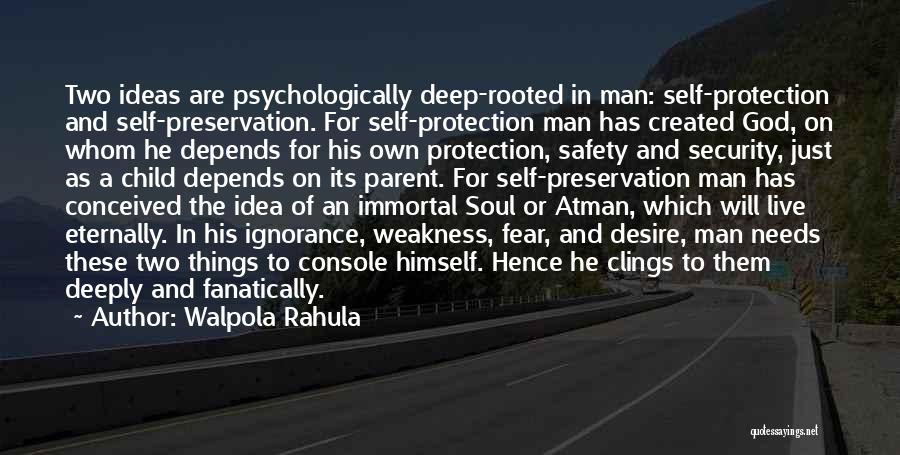 Walpola Rahula Quotes: Two Ideas Are Psychologically Deep-rooted In Man: Self-protection And Self-preservation. For Self-protection Man Has Created God, On Whom He Depends