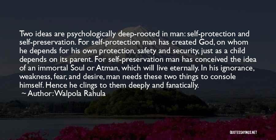 Walpola Rahula Quotes: Two Ideas Are Psychologically Deep-rooted In Man: Self-protection And Self-preservation. For Self-protection Man Has Created God, On Whom He Depends