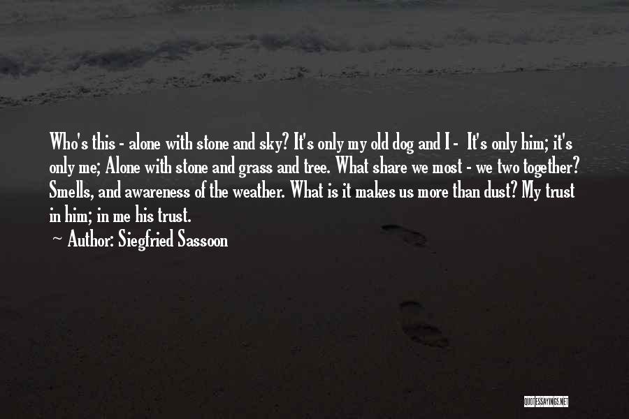 Siegfried Sassoon Quotes: Who's This - Alone With Stone And Sky? It's Only My Old Dog And I - It's Only Him; It's