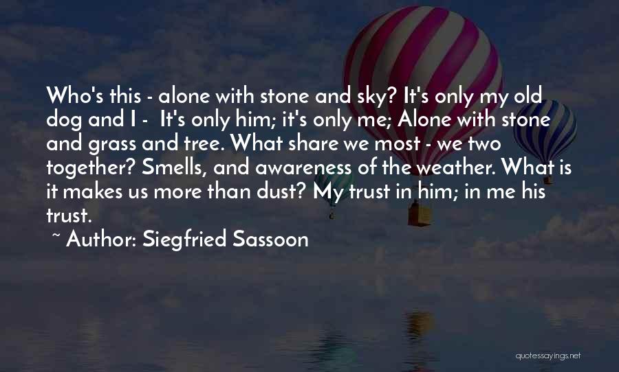 Siegfried Sassoon Quotes: Who's This - Alone With Stone And Sky? It's Only My Old Dog And I - It's Only Him; It's