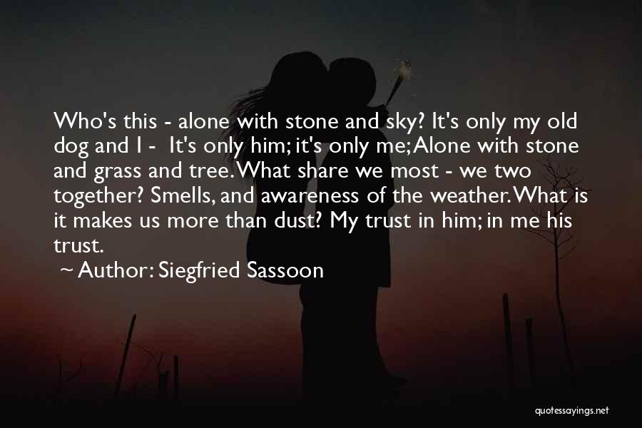 Siegfried Sassoon Quotes: Who's This - Alone With Stone And Sky? It's Only My Old Dog And I - It's Only Him; It's