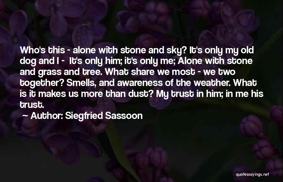 Siegfried Sassoon Quotes: Who's This - Alone With Stone And Sky? It's Only My Old Dog And I - It's Only Him; It's