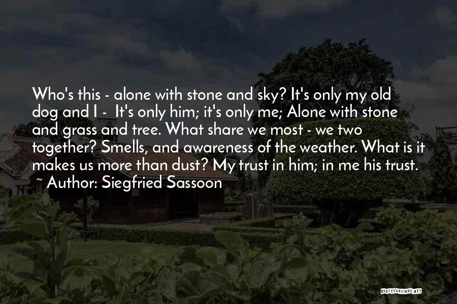 Siegfried Sassoon Quotes: Who's This - Alone With Stone And Sky? It's Only My Old Dog And I - It's Only Him; It's