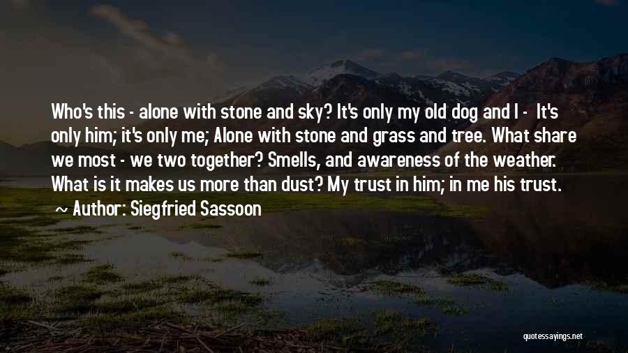 Siegfried Sassoon Quotes: Who's This - Alone With Stone And Sky? It's Only My Old Dog And I - It's Only Him; It's