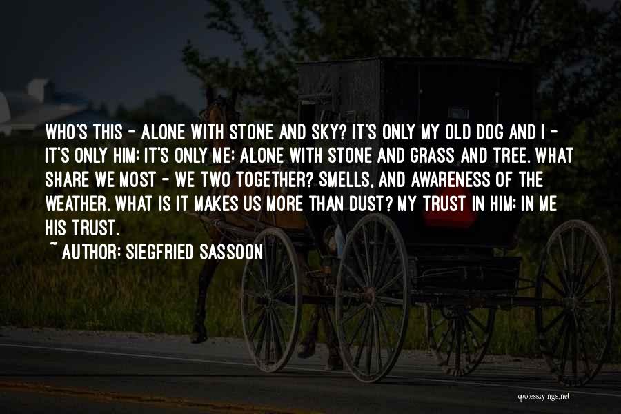 Siegfried Sassoon Quotes: Who's This - Alone With Stone And Sky? It's Only My Old Dog And I - It's Only Him; It's