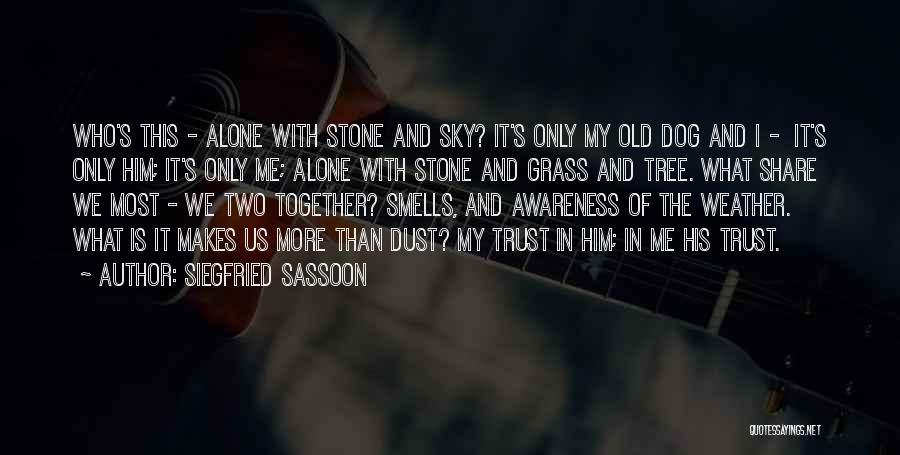 Siegfried Sassoon Quotes: Who's This - Alone With Stone And Sky? It's Only My Old Dog And I - It's Only Him; It's