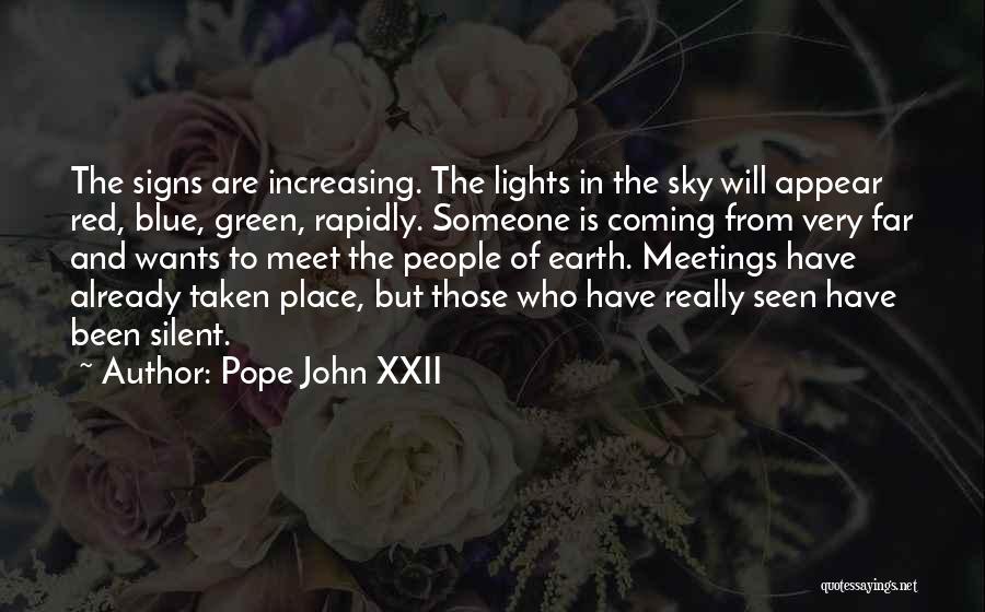 Pope John XXII Quotes: The Signs Are Increasing. The Lights In The Sky Will Appear Red, Blue, Green, Rapidly. Someone Is Coming From Very