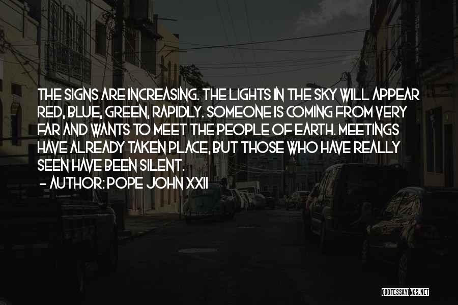 Pope John XXII Quotes: The Signs Are Increasing. The Lights In The Sky Will Appear Red, Blue, Green, Rapidly. Someone Is Coming From Very