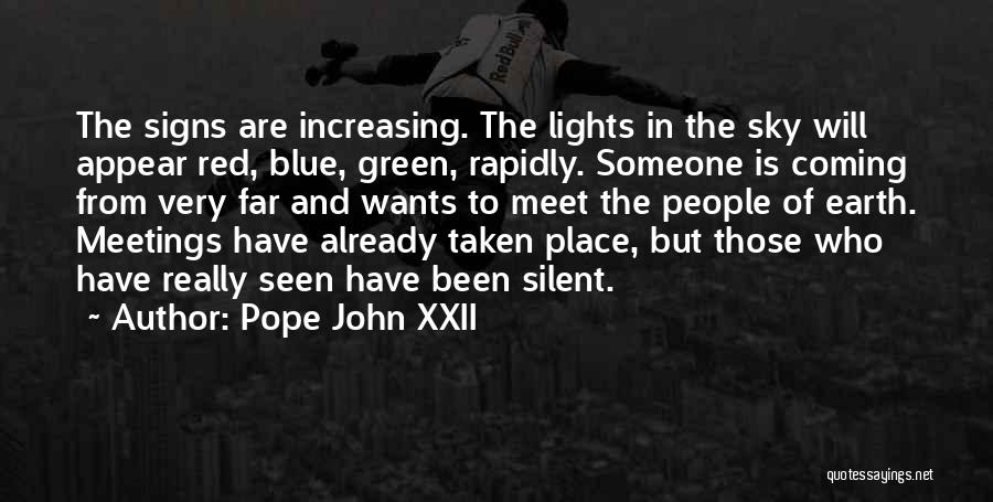 Pope John XXII Quotes: The Signs Are Increasing. The Lights In The Sky Will Appear Red, Blue, Green, Rapidly. Someone Is Coming From Very