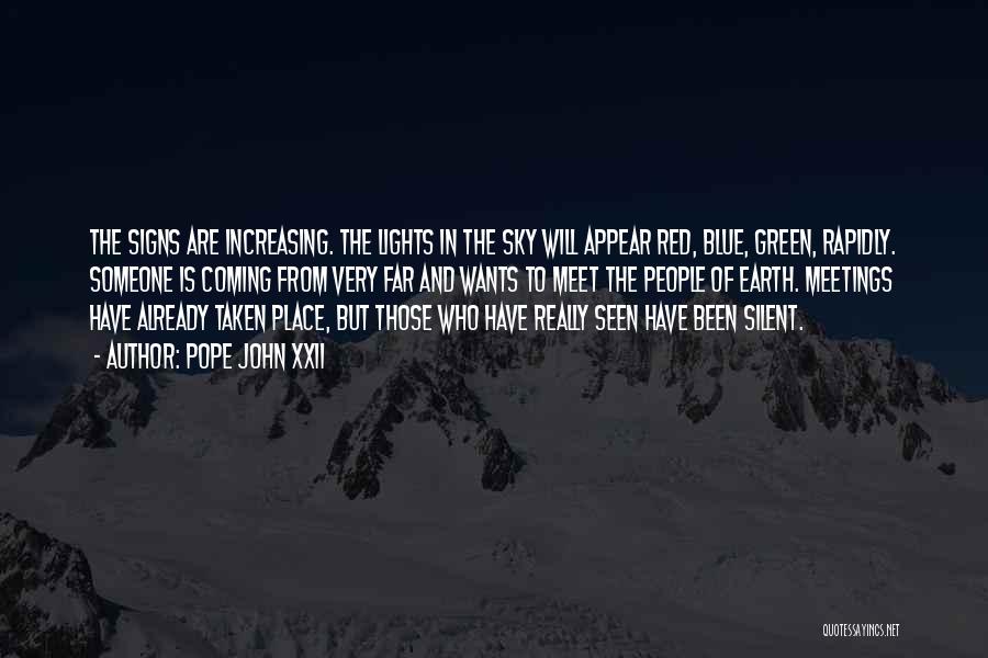 Pope John XXII Quotes: The Signs Are Increasing. The Lights In The Sky Will Appear Red, Blue, Green, Rapidly. Someone Is Coming From Very