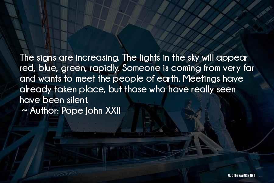 Pope John XXII Quotes: The Signs Are Increasing. The Lights In The Sky Will Appear Red, Blue, Green, Rapidly. Someone Is Coming From Very