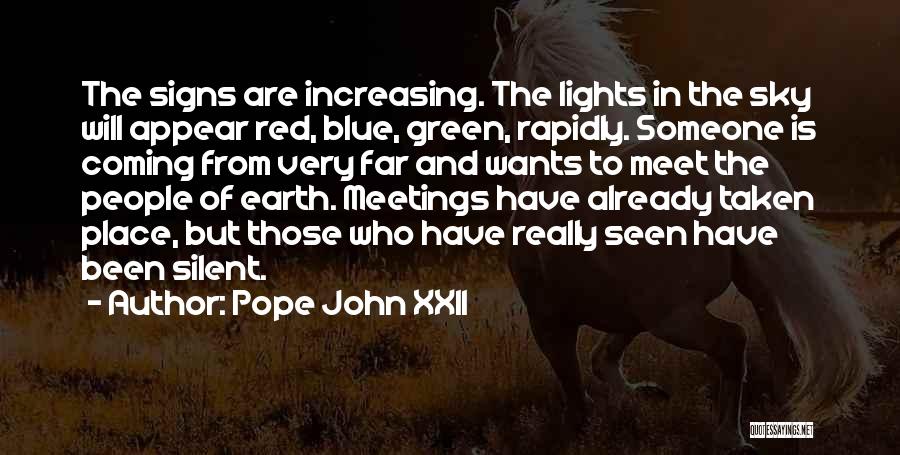 Pope John XXII Quotes: The Signs Are Increasing. The Lights In The Sky Will Appear Red, Blue, Green, Rapidly. Someone Is Coming From Very