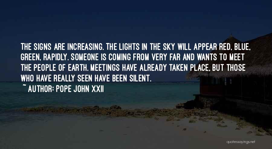 Pope John XXII Quotes: The Signs Are Increasing. The Lights In The Sky Will Appear Red, Blue, Green, Rapidly. Someone Is Coming From Very