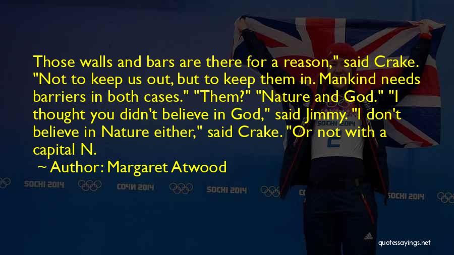 Margaret Atwood Quotes: Those Walls And Bars Are There For A Reason, Said Crake. Not To Keep Us Out, But To Keep Them