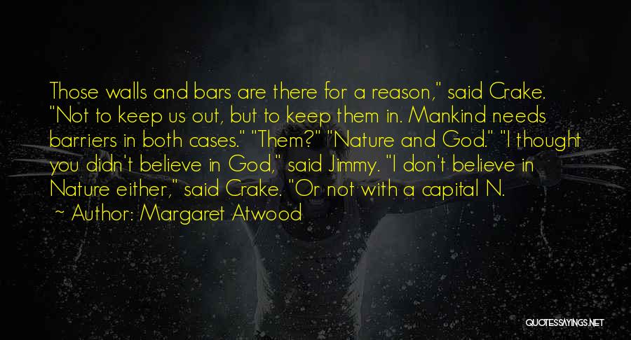 Margaret Atwood Quotes: Those Walls And Bars Are There For A Reason, Said Crake. Not To Keep Us Out, But To Keep Them