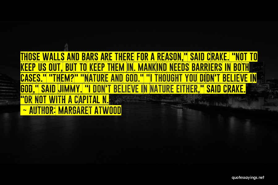 Margaret Atwood Quotes: Those Walls And Bars Are There For A Reason, Said Crake. Not To Keep Us Out, But To Keep Them