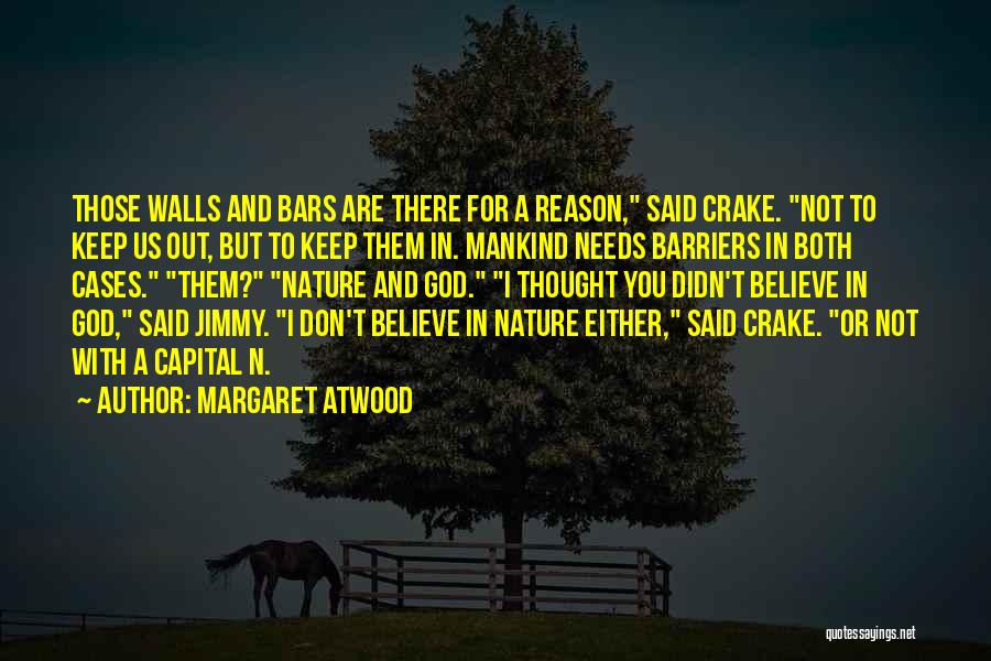 Margaret Atwood Quotes: Those Walls And Bars Are There For A Reason, Said Crake. Not To Keep Us Out, But To Keep Them