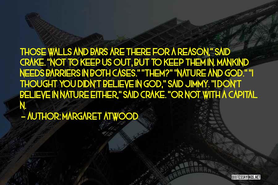 Margaret Atwood Quotes: Those Walls And Bars Are There For A Reason, Said Crake. Not To Keep Us Out, But To Keep Them