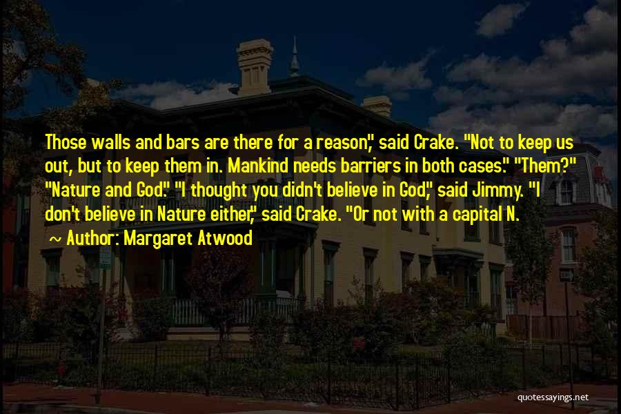 Margaret Atwood Quotes: Those Walls And Bars Are There For A Reason, Said Crake. Not To Keep Us Out, But To Keep Them