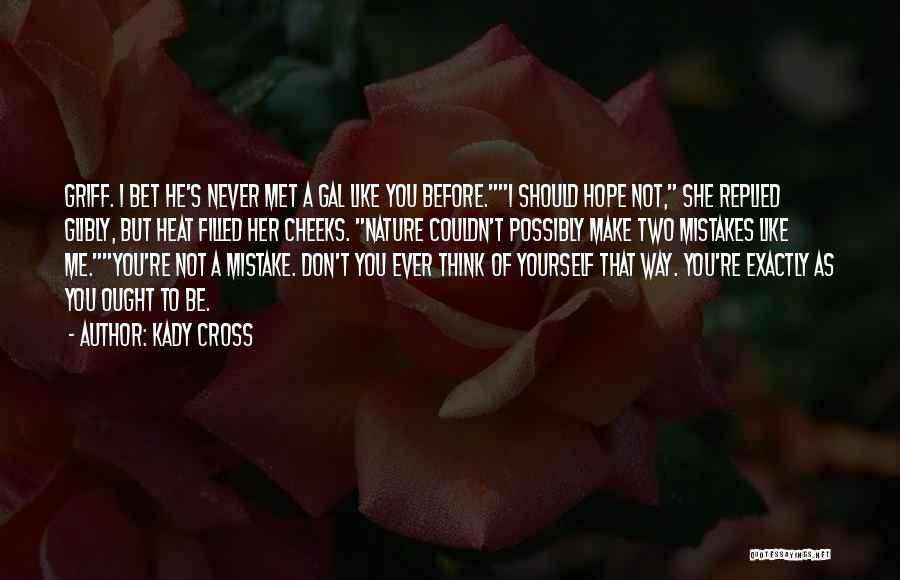 Kady Cross Quotes: Griff. I Bet He's Never Met A Gal Like You Before.i Should Hope Not, She Replied Glibly, But Heat Filled